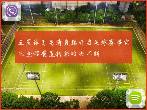 五星体育高清直播开启足球赛事实况全程覆盖精彩对决不断